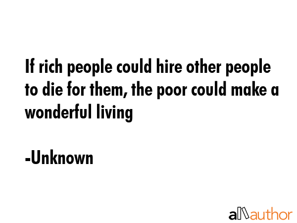 If rich people could hire other people to die for them, the poor could make a wonderful living - Unknown Quote GIF