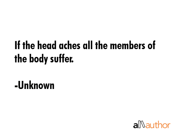 If the head aches all the members of the body suffer. - Unknown Quote GIF