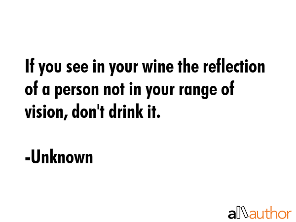 If you see in your wine the reflection of a person not in your range of vision, don\