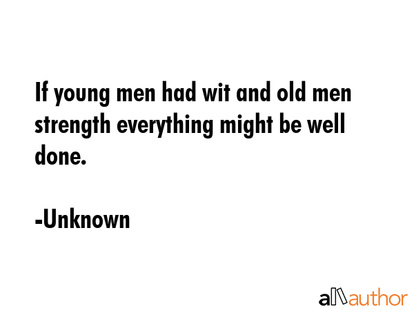 If young men had wit and old men strength everything might be well done. - Unknown Quote GIF