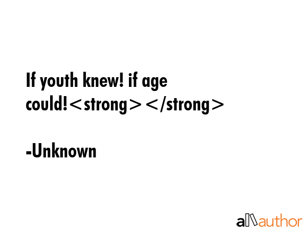 If youth knew! if age could! - Unknown Quote GIF