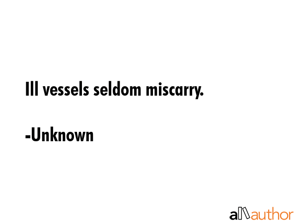 Ill vessels seldom miscarry. - Unknown Quote GIF