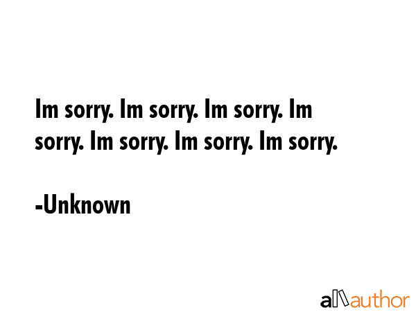 Im sorry. Im sorry. Im sorry. Im sorry. Im sorry. Im sorry. Im sorry. - Unknown Quote GIF