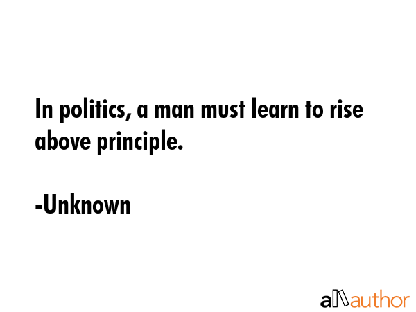In politics, a man must learn to rise above principle. - Unknown Quote GIF