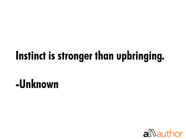 Instinct is stronger than upbringing. - Unknown Quote GIF