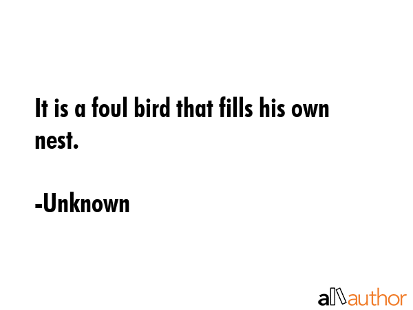It is a foul bird that fills his own nest. - Unknown Quote GIF
