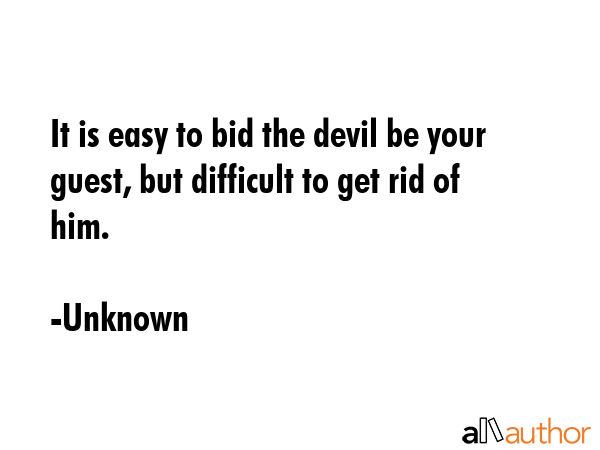 It is easy to bid the devil be your guest, but difficult to get rid of him. - Unknown Quote GIF