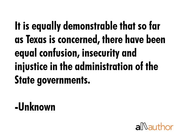 It is equally demonstrable that so far as Texas is concerned, there have been equal confusion,... - Unknown Quote GIF