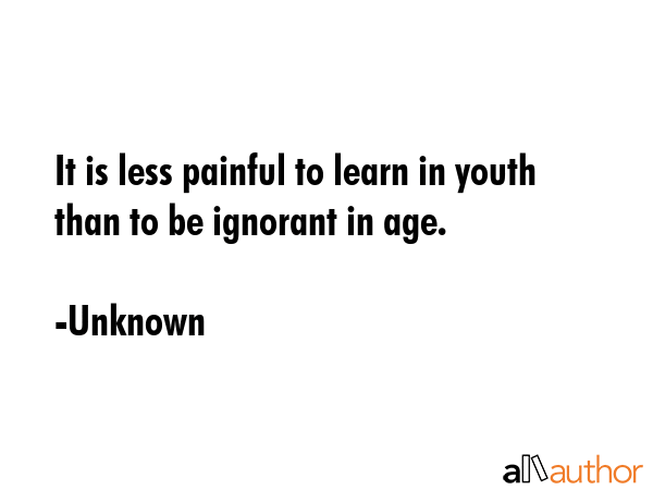 It is less painful to learn in youth than to be ignorant in age. - Unknown Quote GIF