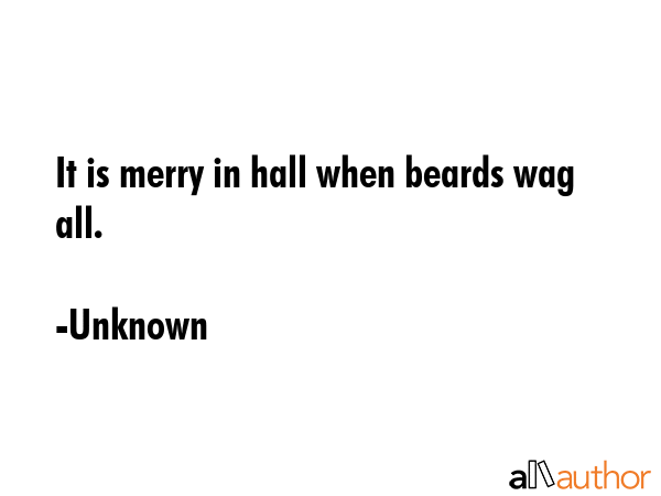 It is merry in hall when beards wag all. - Unknown Quote GIF