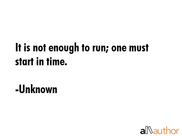 It is not enough to run; one must start in time. - Unknown Quote GIF