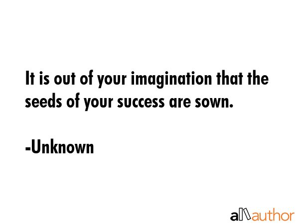 It is out of your imagination that the seeds of your success are sown. - Unknown Quote GIF