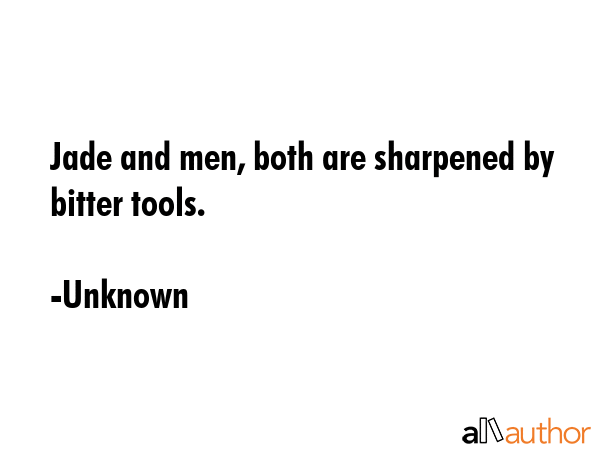 Jade and men, both are sharpened by bitter tools. - Unknown Quote GIF