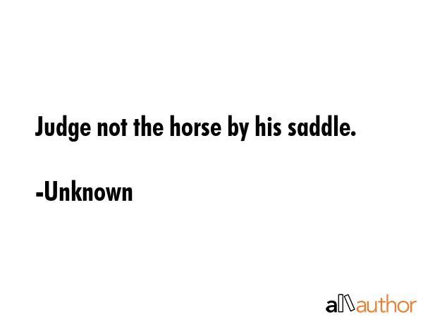 Judge not the horse by his saddle. - Unknown Quote GIF