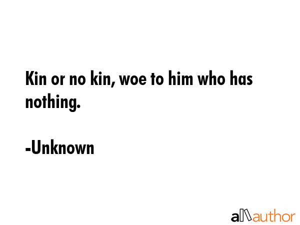 Kin or no kin, woe to him who has nothing. - Unknown Quote GIF