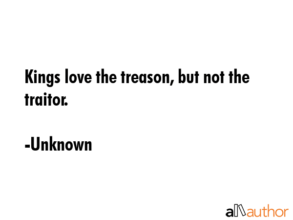 Kings love the treason, but not the traitor. - Unknown Quote GIF