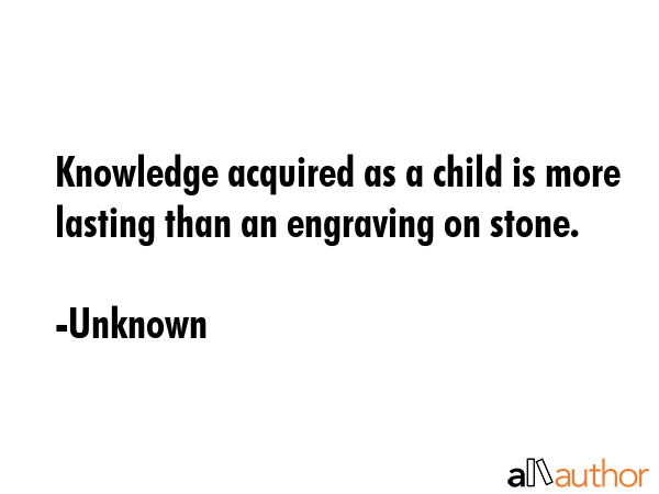 Knowledge acquired as a child is more lasting than an engraving on stone. - Unknown Quote GIF