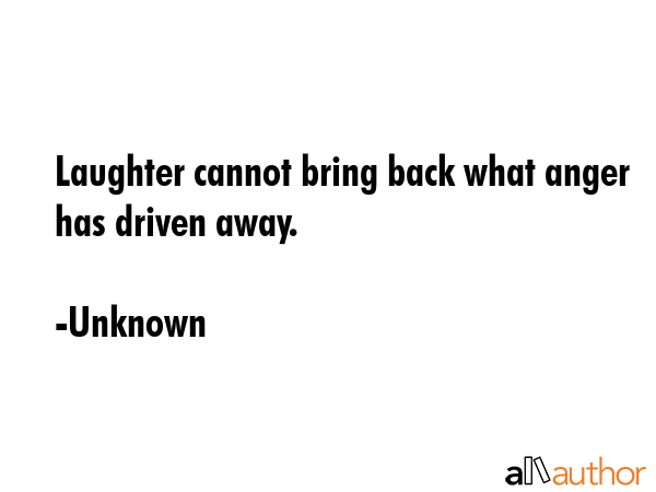 Laughter cannot bring back what anger has driven away. - Unknown Quote GIF