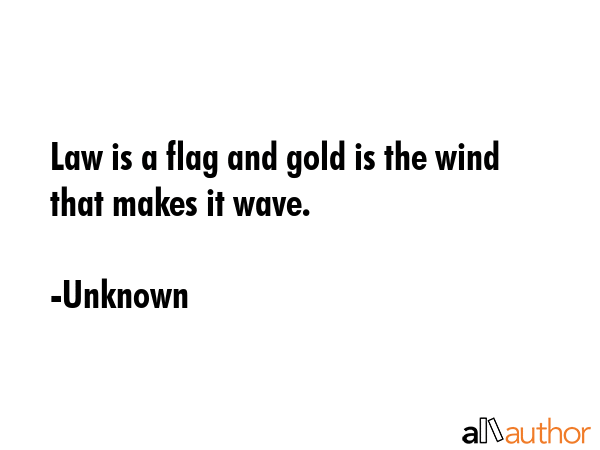 Law is a flag and gold is the wind that makes it wave. - Unknown Quote GIF