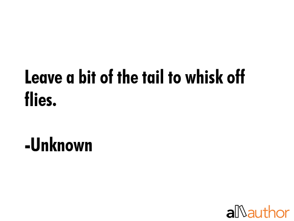 Leave a bit of the tail to whisk off flies. - Unknown Quote GIF