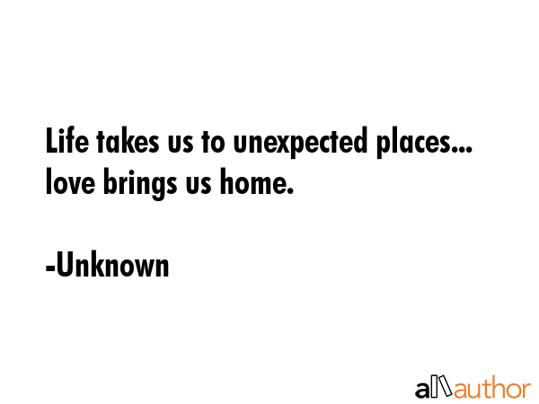 Life takes us to unexpected places... love brings us home. - Unknown Quote GIF