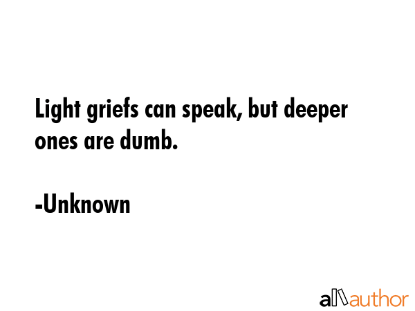 Light griefs can speak, but deeper ones are dumb. - Unknown Quote GIF
