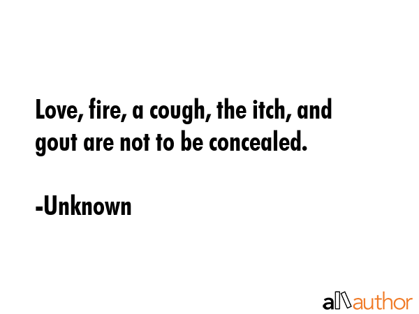 Love, fire, a cough, the itch, and gout are not to be concealed. - Unknown Quote GIF