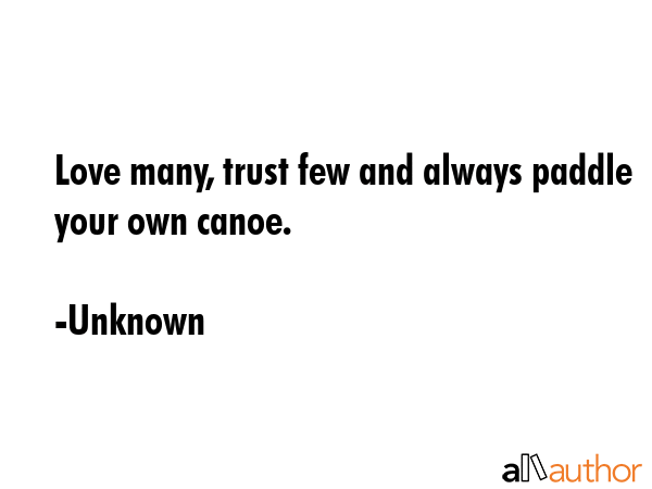 Love many, trust few and always paddle your own canoe. - Unknown Quote GIF