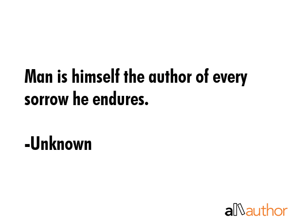 Man is himself the author of every sorrow he endures. - Unknown Quote GIF