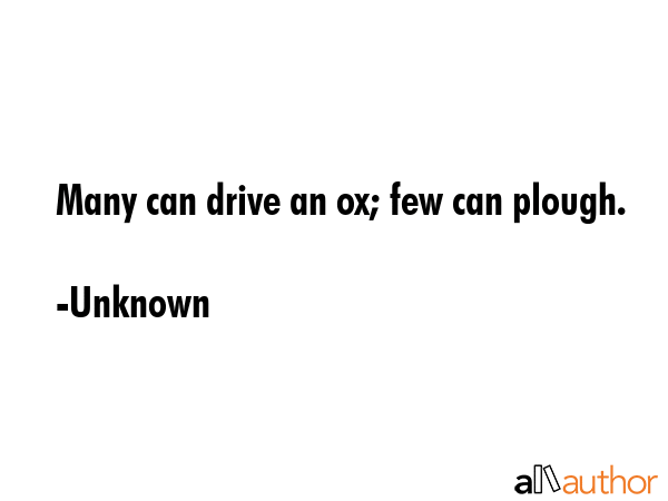 Many can drive an ox; few can plough. - Unknown Quote GIF