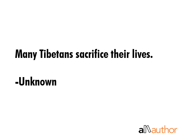 Many Tibetans sacrifice their lives. - Unknown Quote GIF