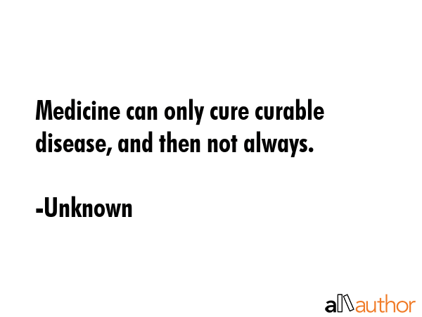 Medicine can only cure curable disease, and then not always. - Unknown Quote GIF