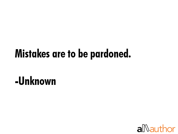 Mistakes are to be pardoned. - Unknown Quote GIF