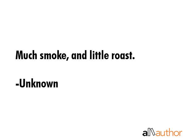 Much smoke, and little roast. - Unknown Quote GIF