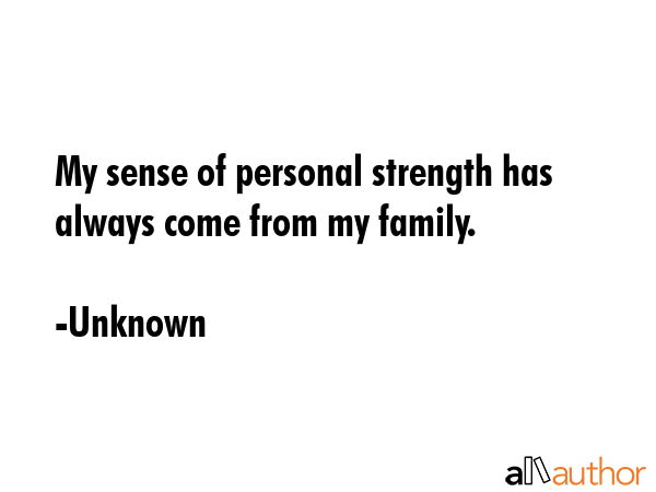 My sense of personal strength has always come from my family. - Unknown Quote GIF