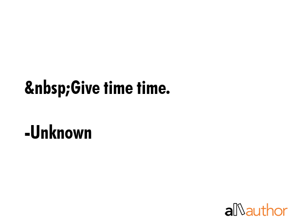 &nbsp;Give time time. - Unknown Quote GIF