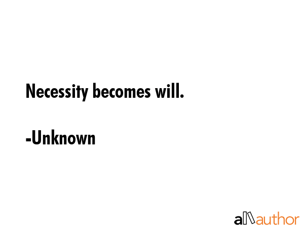 Necessity becomes will. - Unknown Quote GIF