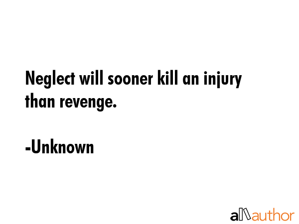 Neglect will sooner kill an injury than revenge. - Unknown Quote GIF