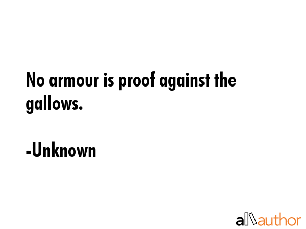 No armour is proof against the gallows. - Unknown Quote GIF
