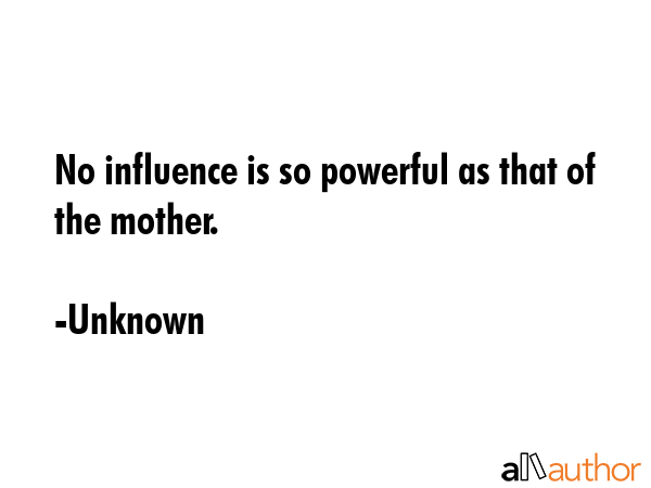 No influence is so powerful as that of the mother. - Unknown Quote GIF
