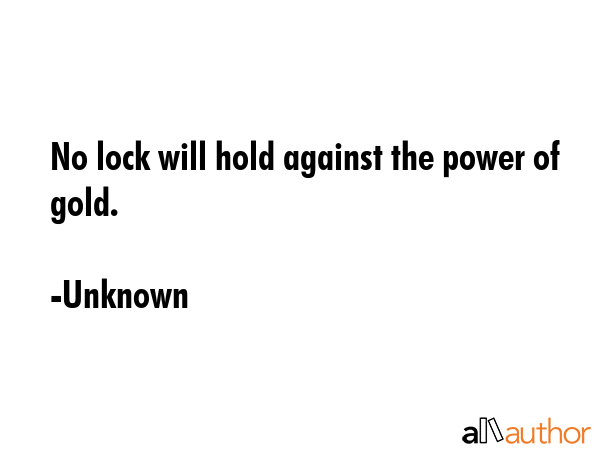 No lock will hold against the power of gold. - Unknown Quote GIF