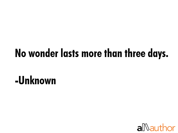 No wonder lasts more than three days. - Unknown Quote GIF