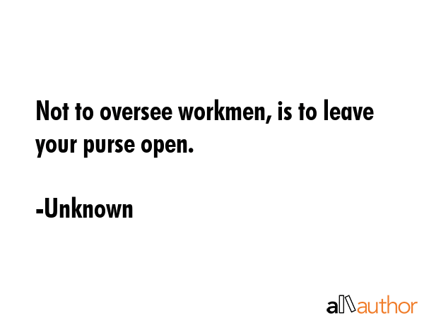 Not to oversee workmen, is to leave your purse open. - Unknown Quote GIF
