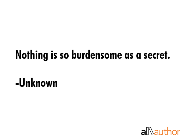 Nothing is so burdensome as a secret. - Unknown Quote GIF
