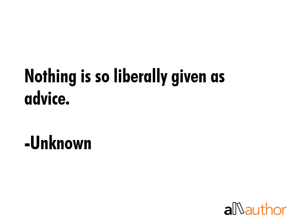 Nothing is so liberally given as advice. - Unknown Quote GIF