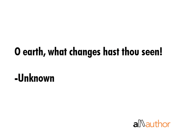O earth, what changes hast thou seen! - Unknown Quote GIF