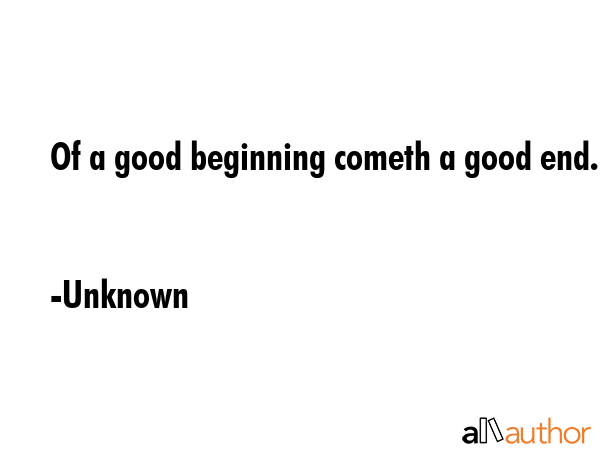 Of a good beginning cometh a good end. - Unknown Quote GIF