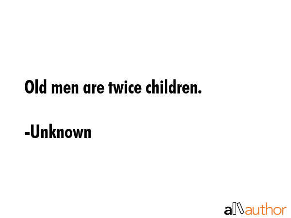 Old men are twice children. - Unknown Quote GIF
