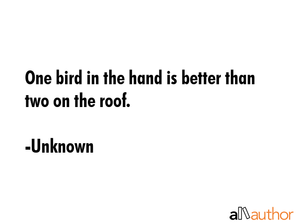 One bird in the hand is better than two on the roof. - Unknown Quote GIF