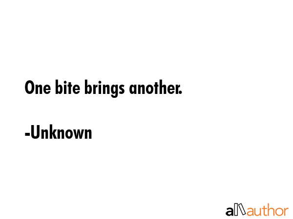 One bite brings another. - Unknown Quote GIF